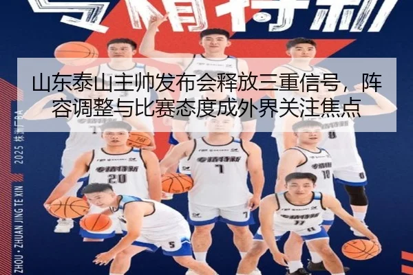 山东泰山主帅发布会释放三重信号，阵容调整与比赛态度成外界关注焦点